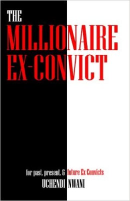 The Millionaire Ex-Convict by Uchendi Nwani